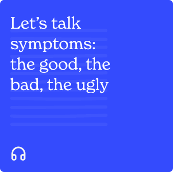 Let's talk symptoms: the good, the bad, the ugly