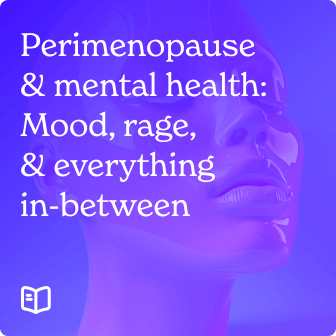 Perimenopause & mental health: Mood, rage, & everything in-between